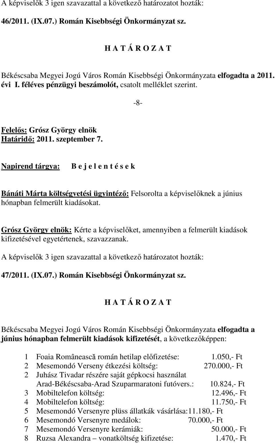 Grósz György elnök: Kérte a képviselıket, amennyiben a felmerült kiadások kifizetésével egyetértenek, szavazzanak. 47/2011. (IX.07.) Román Kisebbségi Önkormányzat sz.