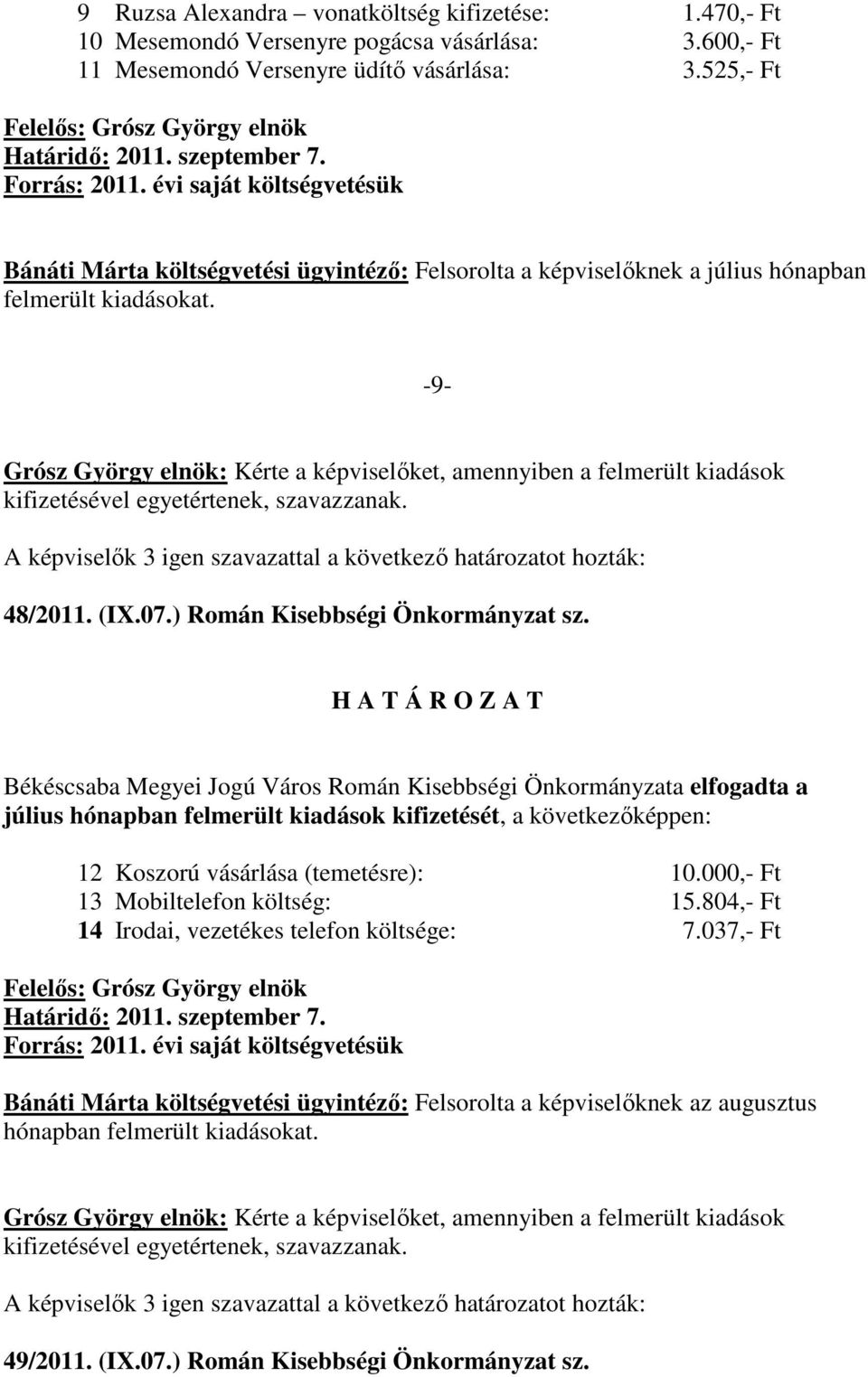 -9- Grósz György elnök: Kérte a képviselıket, amennyiben a felmerült kiadások kifizetésével egyetértenek, szavazzanak. 48/2011. (IX.07.) Román Kisebbségi Önkormányzat sz.