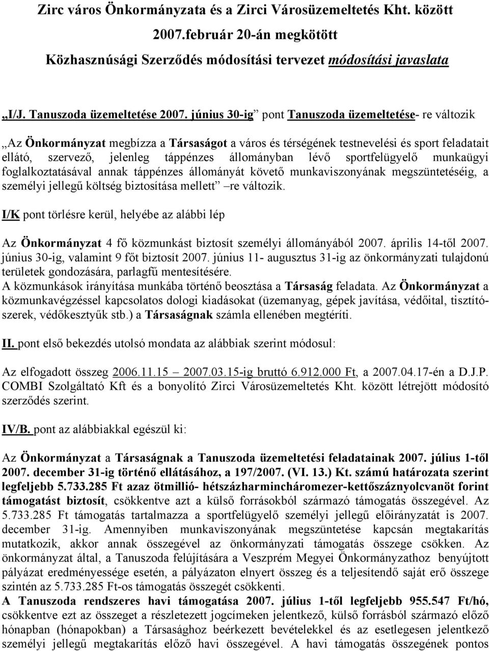 lévő sportfelügyelő munkaügyi foglalkoztatásával annak táppénzes állományát követő munkaviszonyának megszüntetéséig, a személyi jellegű költség biztosítása mellett re változik.