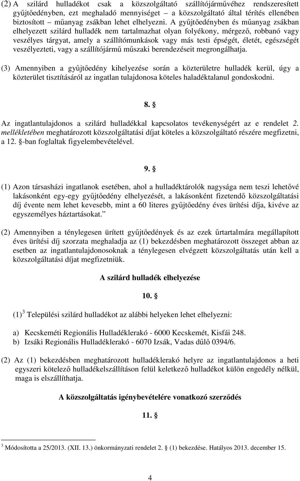 A győjtıedényben és mőanyag zsákban elhelyezett szilárd hulladék nem tartalmazhat olyan folyékony, mérgezı, robbanó vagy veszélyes tárgyat, amely a szállítómunkások vagy más testi épségét, életét,