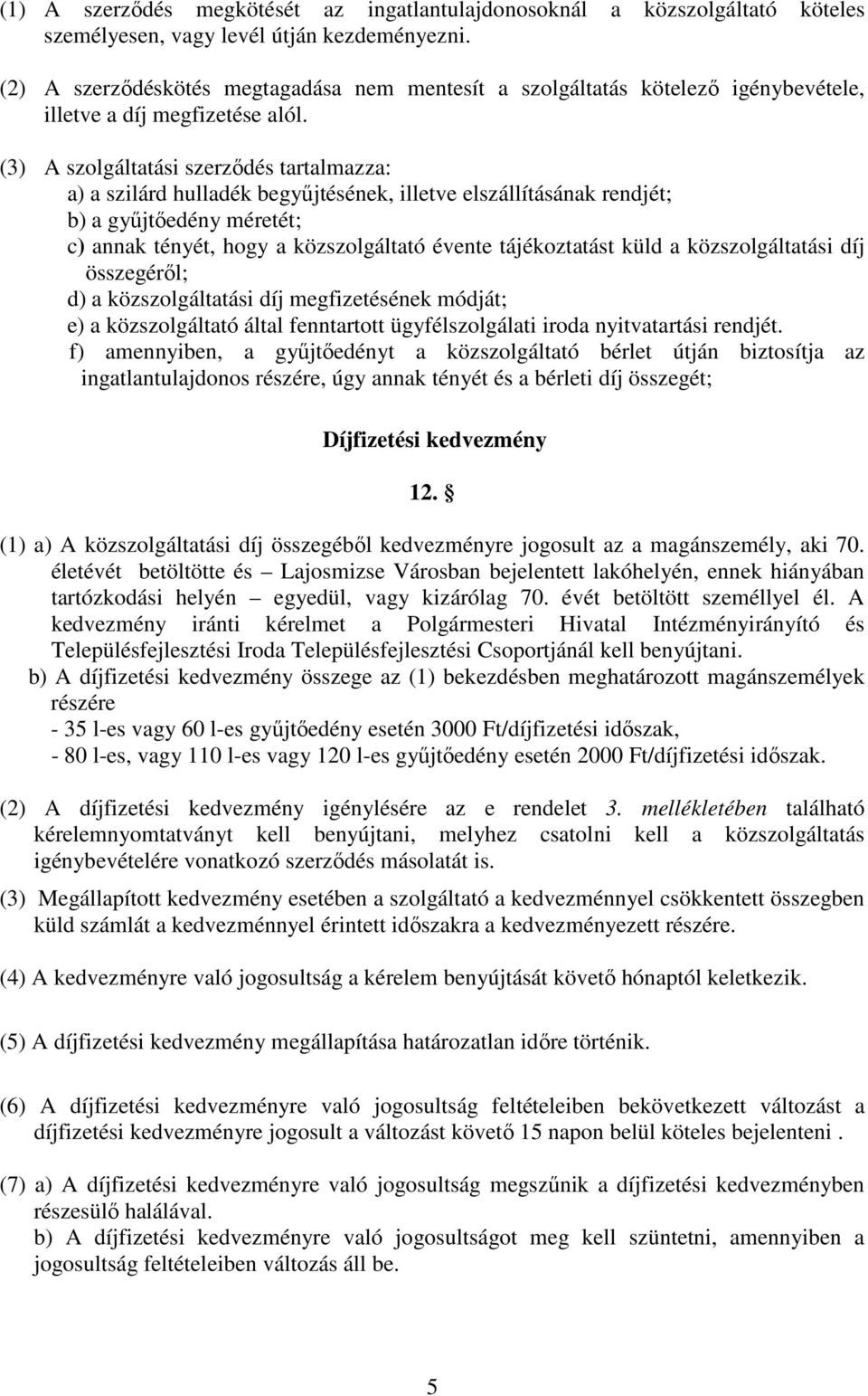 (3) A szolgáltatási szerzıdés tartalmazza: a) a szilárd hulladék begyőjtésének, illetve elszállításának rendjét; b) a győjtıedény méretét; c) annak tényét, hogy a közszolgáltató évente tájékoztatást