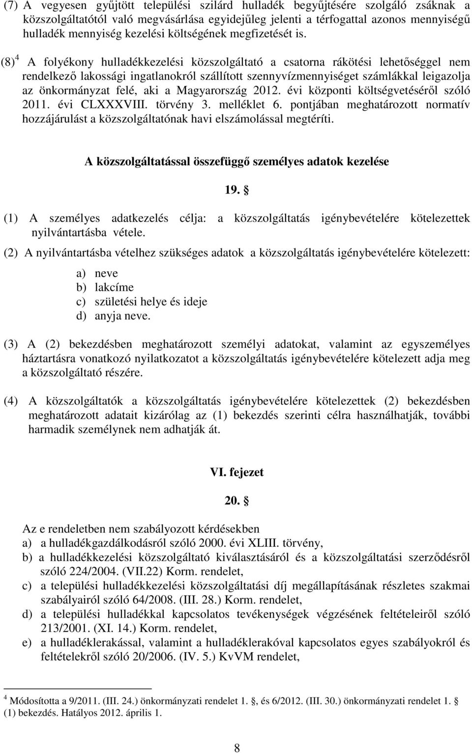 (8) 4 A folyékony hulladékkezelési közszolgáltató a csatorna rákötési lehetıséggel nem rendelkezı lakossági ingatlanokról szállított szennyvízmennyiséget számlákkal leigazolja az önkormányzat felé,