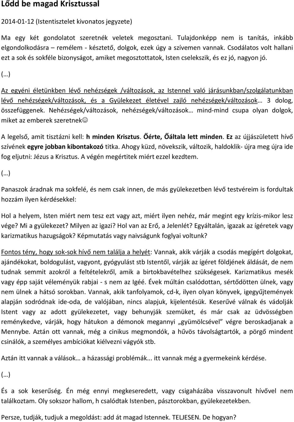 Csodálatos volt hallani ezt a sok és sokféle bizonyságot, amiket megosztottatok, Isten cselekszik, és ez jó, nagyon jó.
