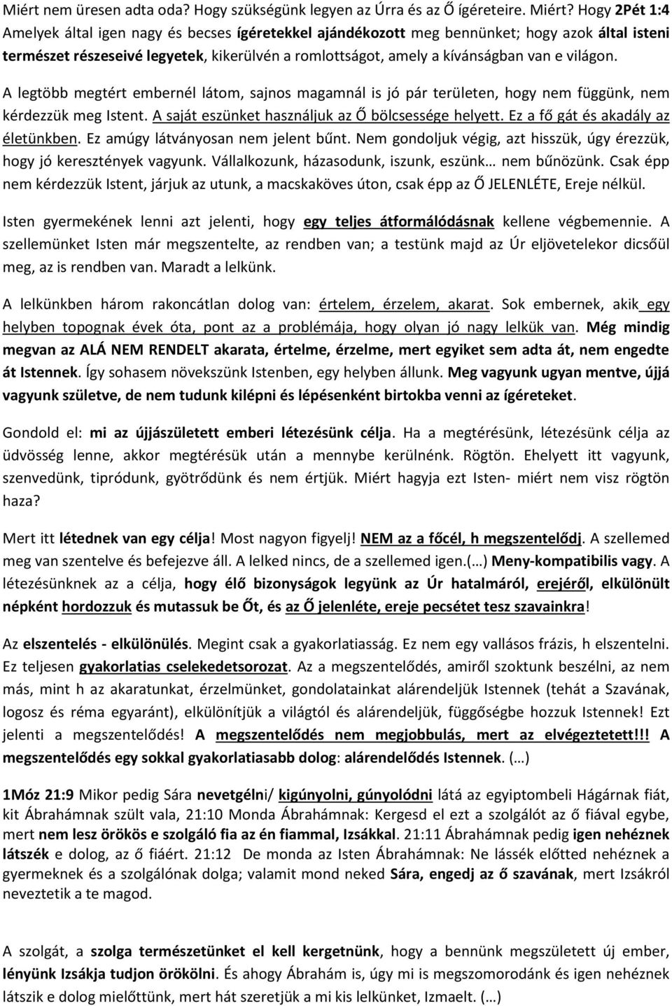 világon. A legtöbb megtért embernél látom, sajnos magamnál is jó pár területen, hogy nem függünk, nem kérdezzük meg Istent. A saját eszünket használjuk az Ő bölcsessége helyett.