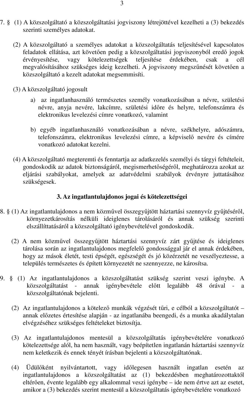 kötelezettségek teljesítése érdekében, csak a cél megvalósításához szükséges ideig kezelheti. A jogviszony megszűnését követően a közszolgáltató a kezelt adatokat megsemmisíti.