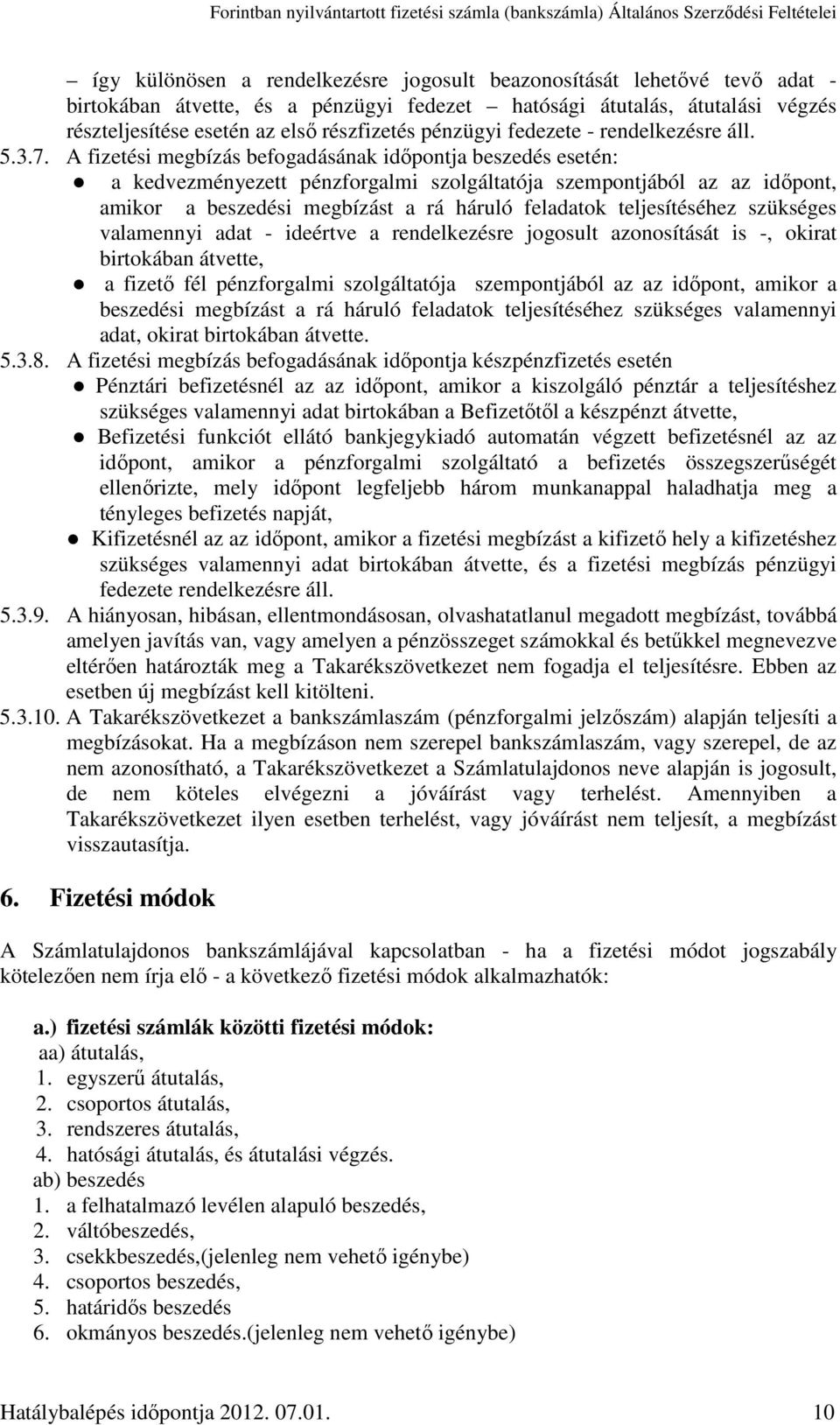 A fizetési megbízás befogadásának időpontja beszedés esetén: a kedvezményezett pénzforgalmi szolgáltatója szempontjából az az időpont, amikor a beszedési megbízást a rá háruló feladatok