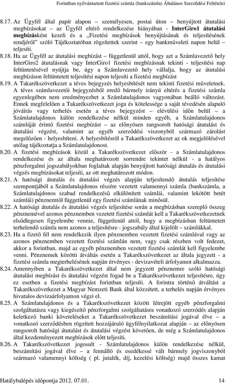 Ha az Ügyfél az átutalási megbízást függetlenül attól, hogy azt a Számlavezető hely InterGiro2 átutalásnak vagy InterGiro1 fizetési megbízásnak tekinti - teljesítési nap feltüntetésével nyújtja be,