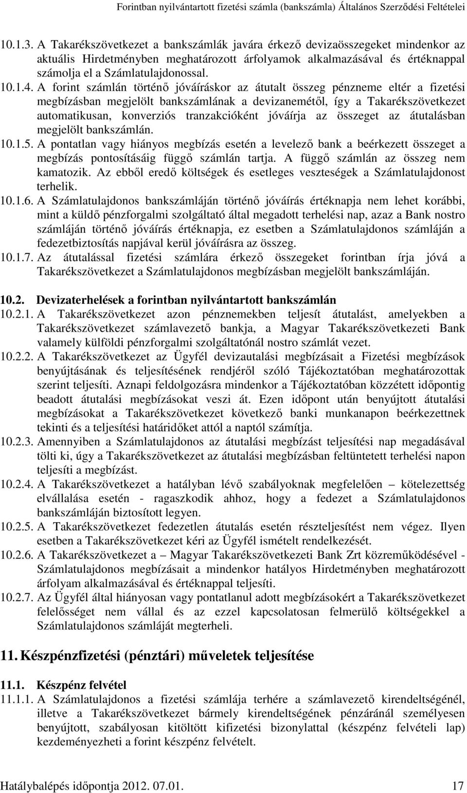 A forint számlán történő jóváíráskor az átutalt összeg pénzneme eltér a fizetési megbízásban megjelölt bankszámlának a devizanemétől, így a Takarékszövetkezet automatikusan, konverziós tranzakcióként