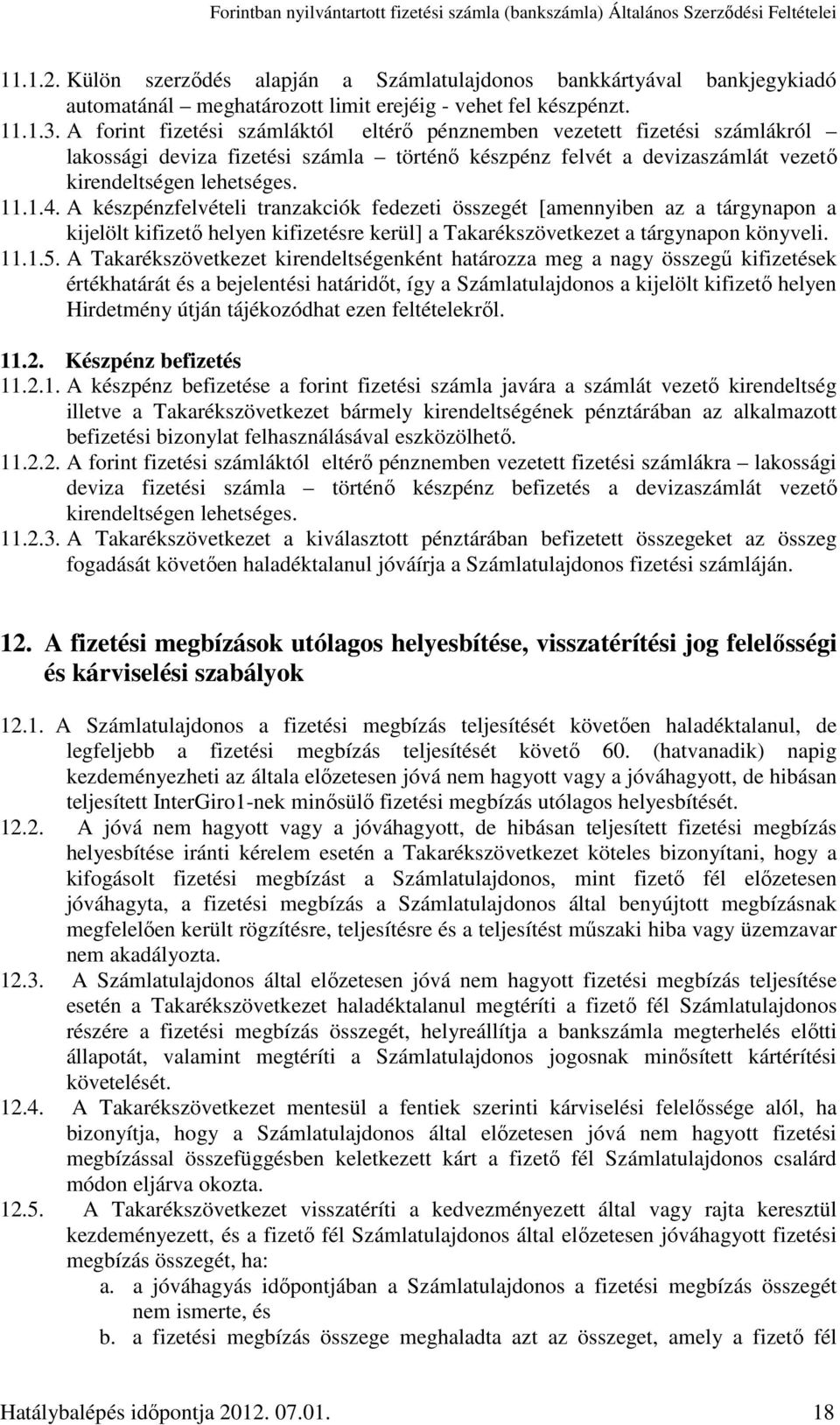 A készpénzfelvételi tranzakciók fedezeti összegét [amennyiben az a tárgynapon a kijelölt kifizető helyen kifizetésre kerül] a Takarékszövetkezet a tárgynapon könyveli. 11.1.5.