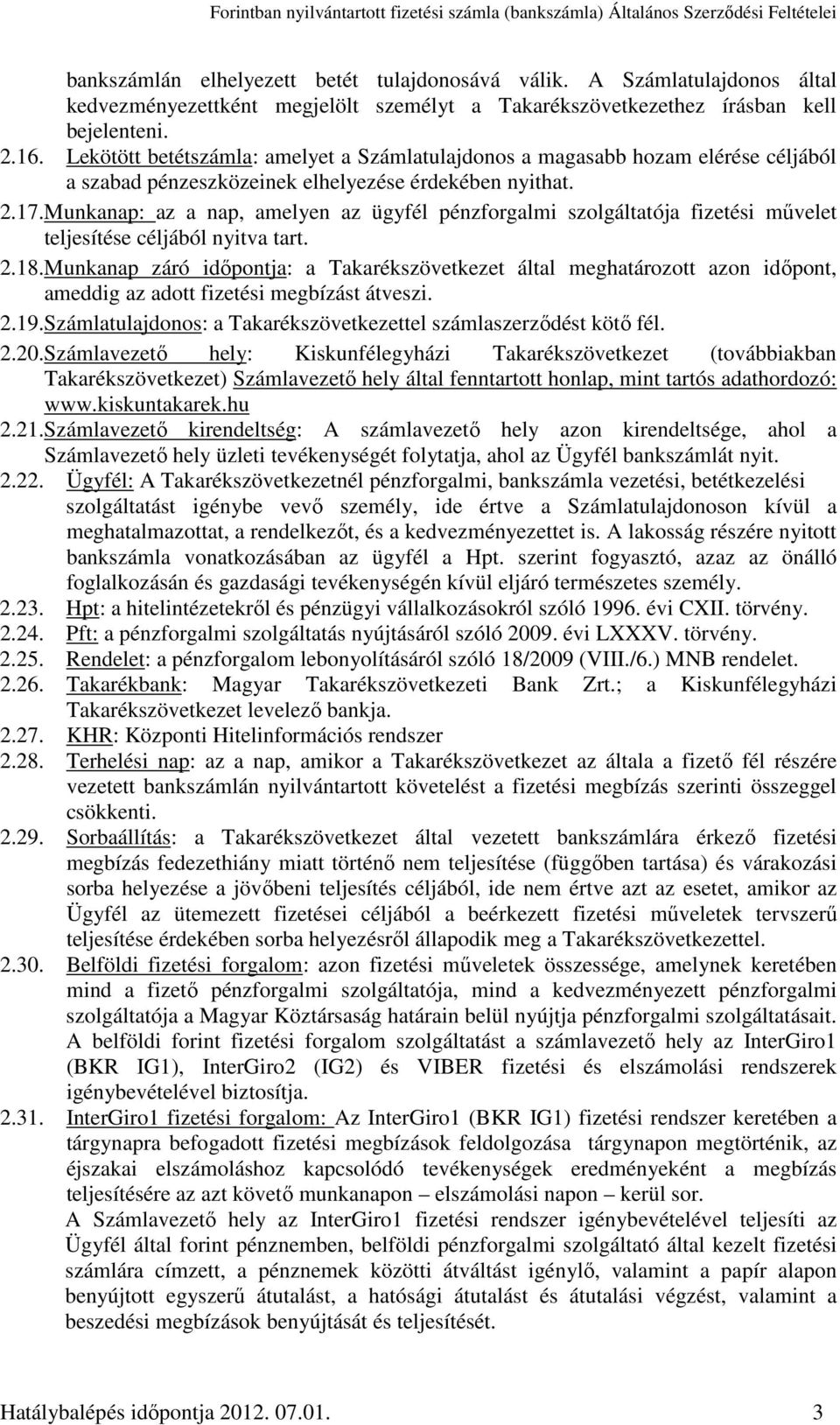 Munkanap: az a nap, amelyen az ügyfél pénzforgalmi szolgáltatója fizetési művelet teljesítése céljából nyitva tart. 2.18.