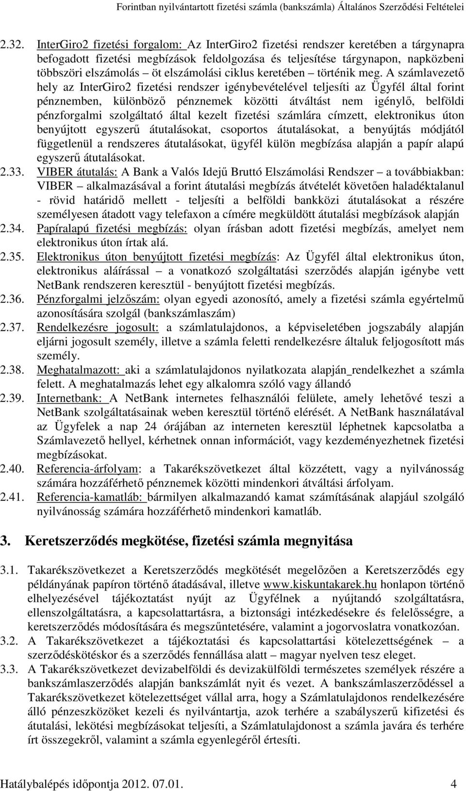 A számlavezető hely az InterGiro2 fizetési rendszer igénybevételével teljesíti az Ügyfél által forint pénznemben, különböző pénznemek közötti átváltást nem igénylő, belföldi pénzforgalmi szolgáltató