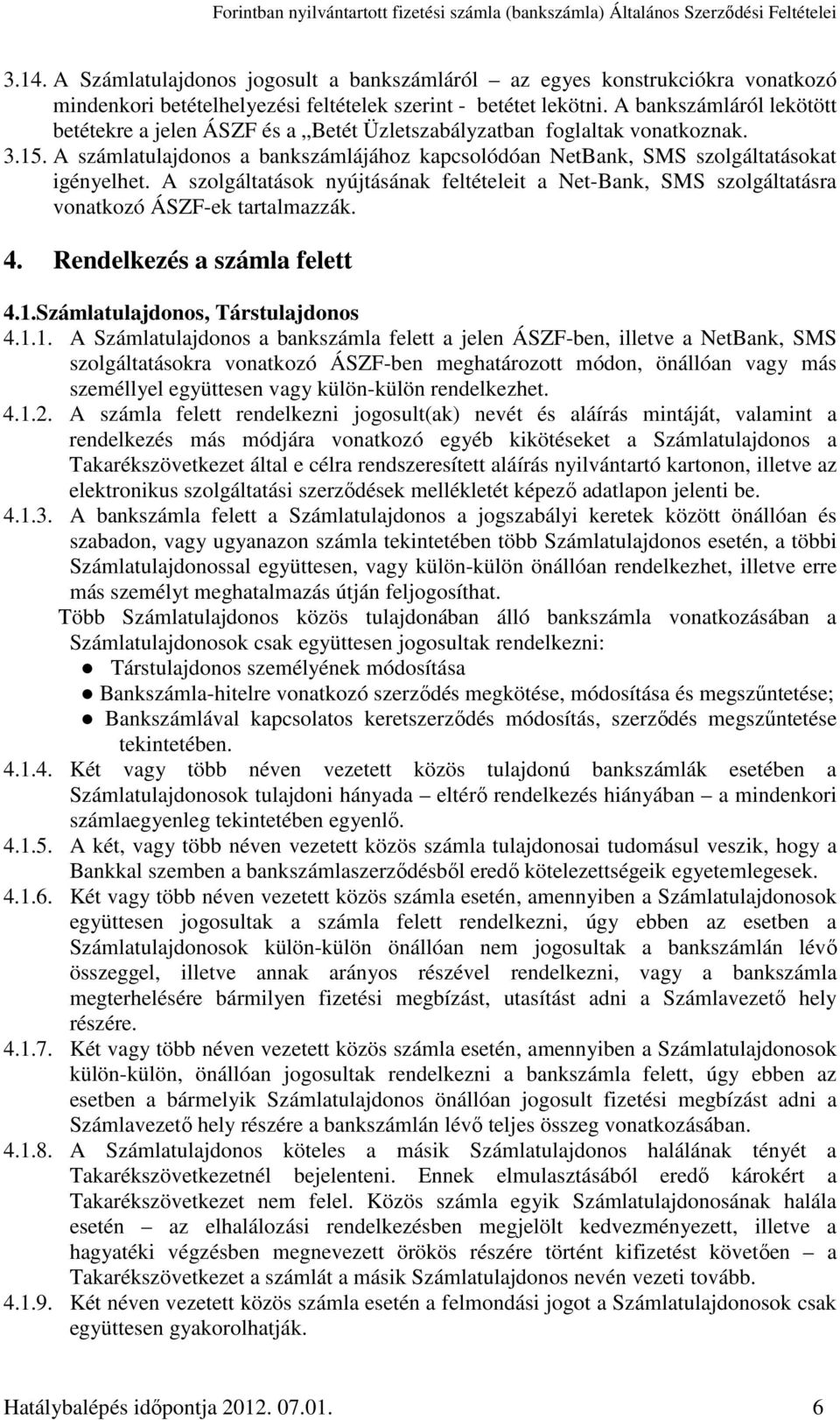 A szolgáltatások nyújtásának feltételeit a Net-Bank, SMS szolgáltatásra vonatkozó ÁSZF-ek tartalmazzák. 4. Rendelkezés a számla felett 4.1.