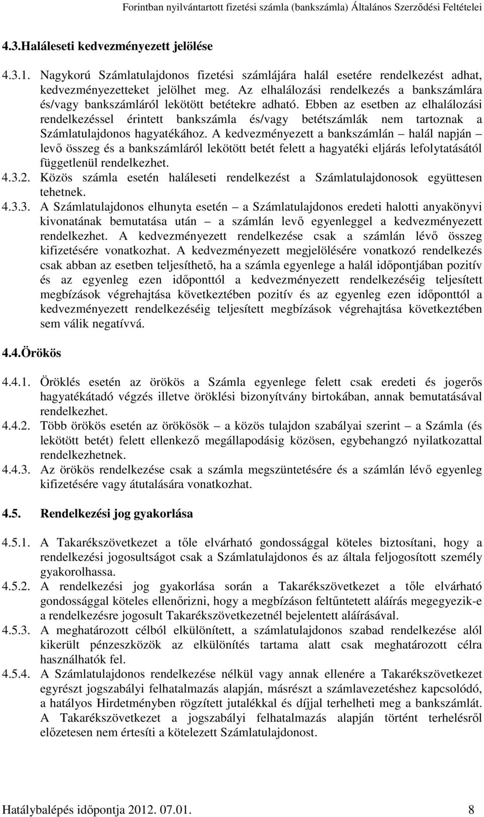 Ebben az esetben az elhalálozási rendelkezéssel érintett bankszámla és/vagy betétszámlák nem tartoznak a Számlatulajdonos hagyatékához.