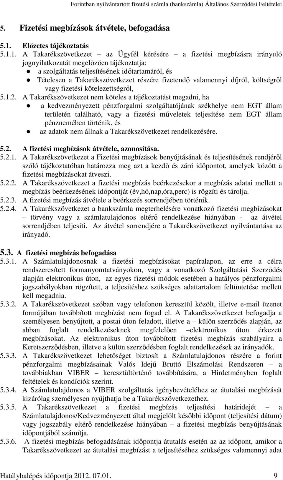 1. A Takarékszövetkezet az Ügyfél kérésére a fizetési megbízásra irányuló jognyilatkozatát megelőzően tájékoztatja: a szolgáltatás teljesítésének időtartamáról, és Tételesen a Takarékszövetkezet