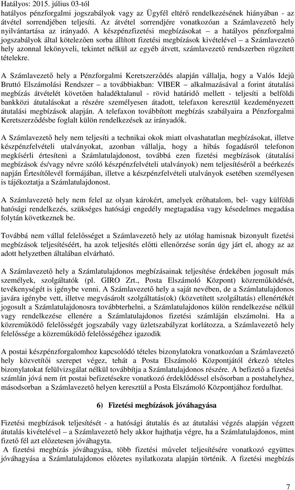 A készpénzfizetési megbízásokat a hatályos pénzforgalmi jogszabályok által kötelezően sorba állított fizetési megbízások kivételével a Számlavezető hely azonnal lekönyveli, tekintet nélkül az egyéb