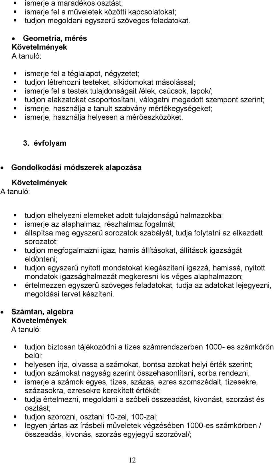 csoportosítani, válogatni megadott szempont szerint; ismerje, használja a tanult szabvány mértékegységeket; ismerje, használja helyesen a mérőeszközöket. 3.