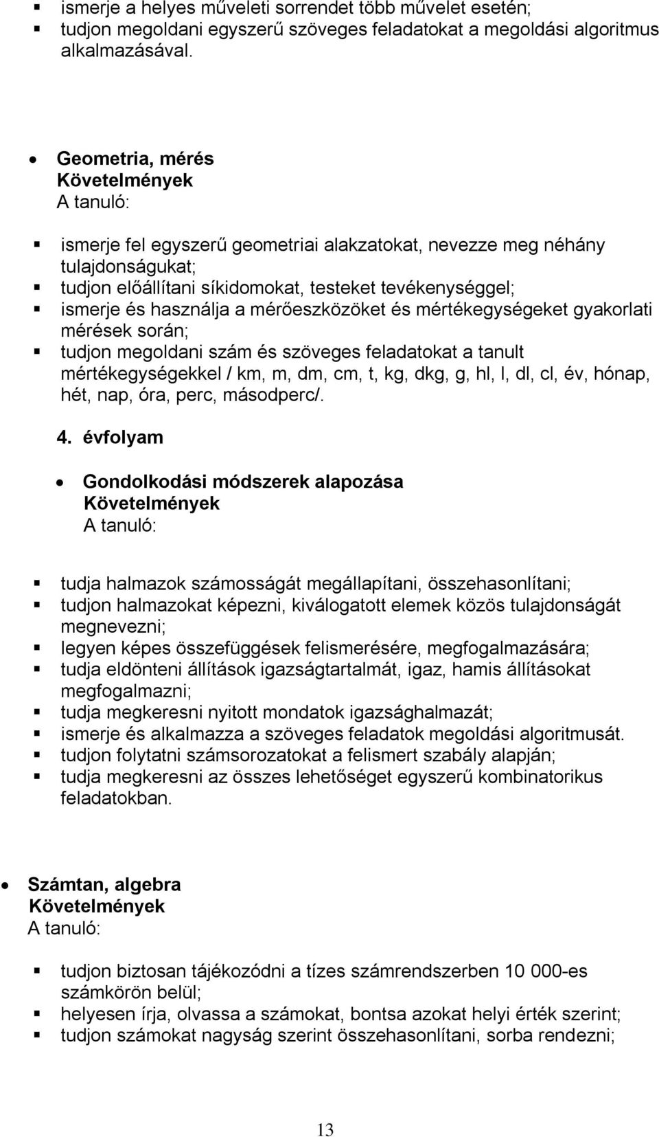 mérőeszközöket és mértékegységeket gyakorlati mérések során; tudjon megoldani szám és szöveges feladatokat a tanult mértékegységekkel / km, m, dm, cm, t, kg, dkg, g, hl, l, dl, cl, év, hónap, hét,