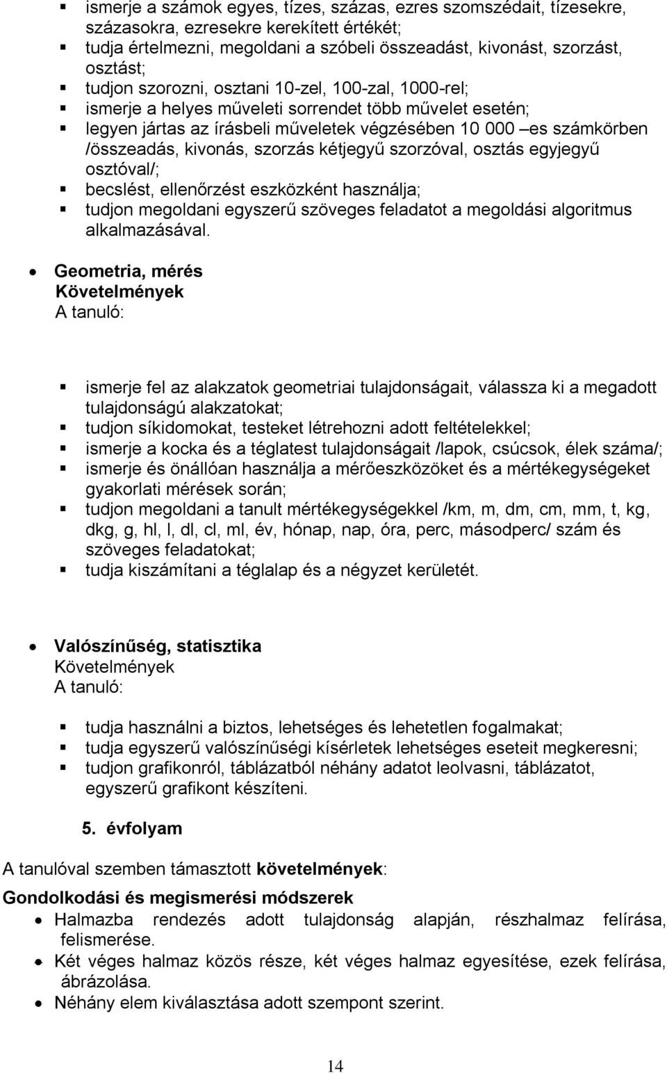 kétjegyű szorzóval, osztás egyjegyű osztóval/; becslést, ellenőrzést eszközként használja; tudjon megoldani egyszerű szöveges feladatot a megoldási algoritmus alkalmazásával.