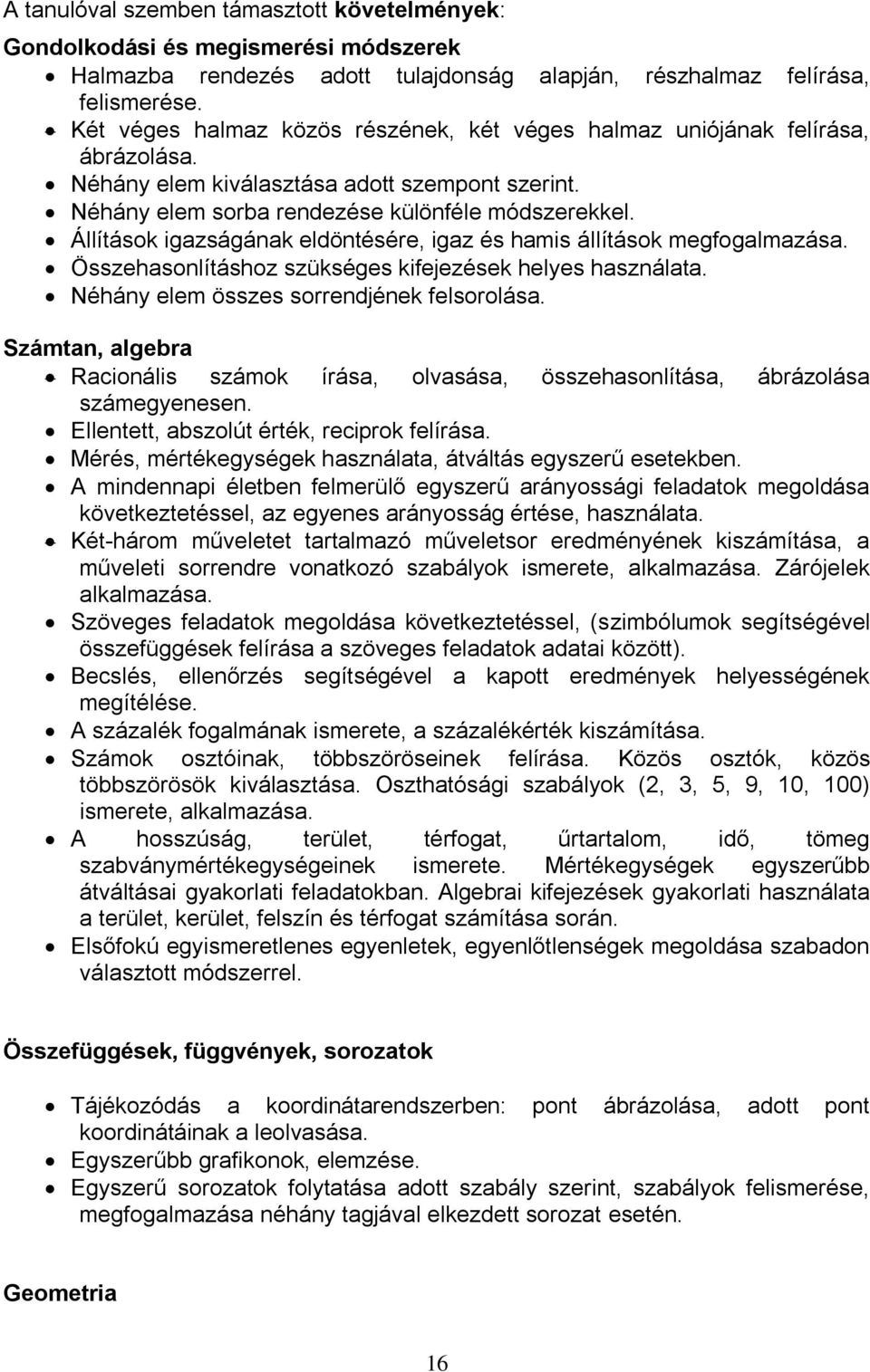 Állítások igazságának eldöntésére, igaz és hamis állítások megfogalmazása. Összehasonlításhoz szükséges kifejezések helyes használata. Néhány elem összes sorrendjének felsorolása.