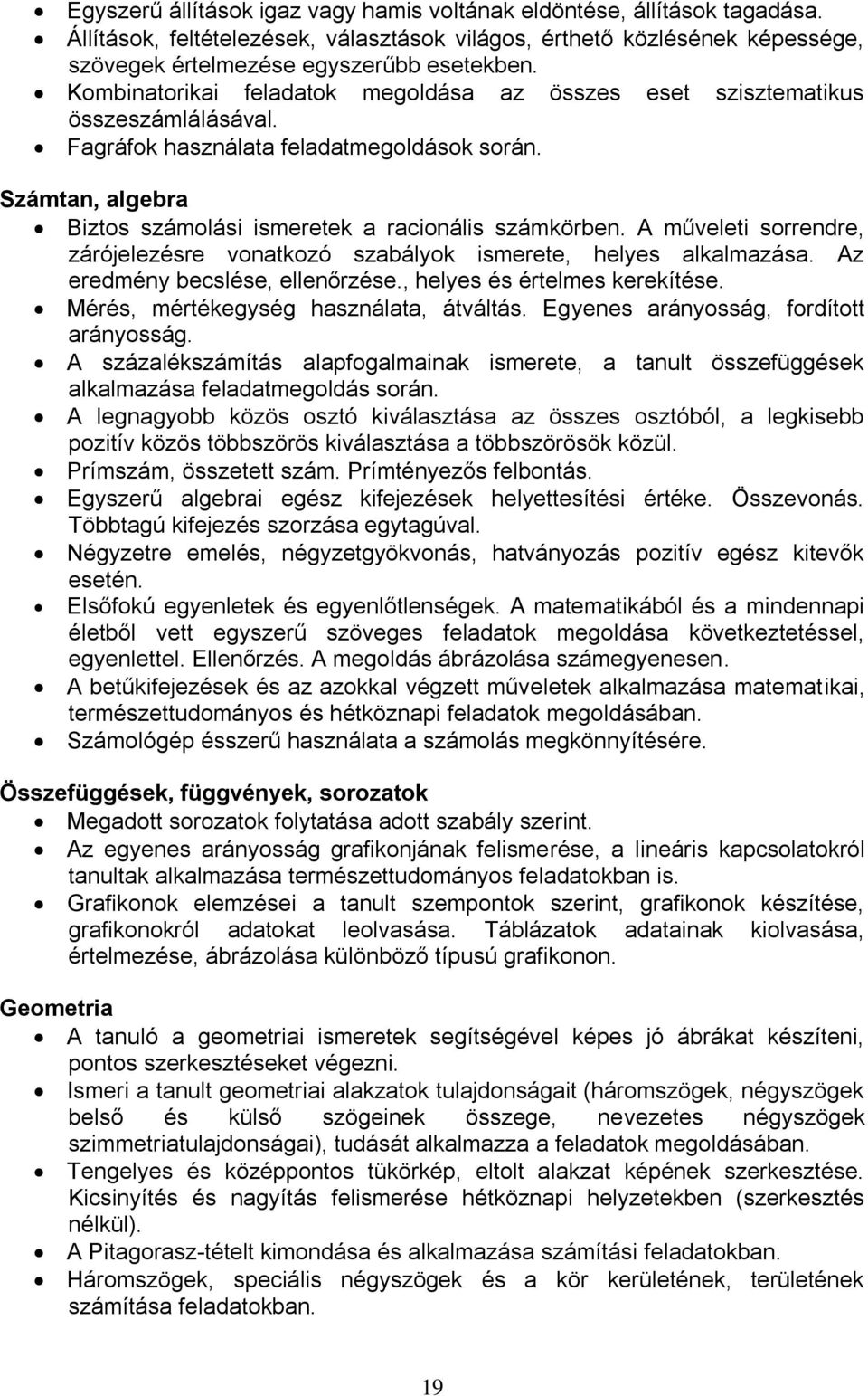 A műveleti sorrendre, zárójelezésre vonatkozó szabályok ismerete, helyes alkalmazása. Az eredmény becslése, ellenőrzése., helyes és értelmes kerekítése. Mérés, mértékegység használata, átváltás.