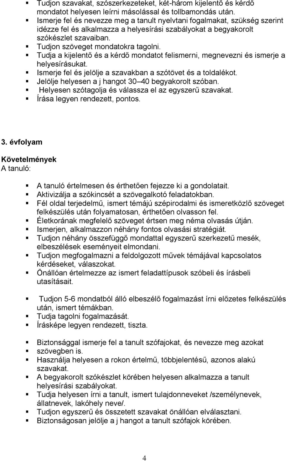 Tudja a kijelentő és a kérdő mondatot felismerni, megnevezni és ismerje a helyesírásukat. Ismerje fel és jelölje a szavakban a szótövet és a toldalékot.