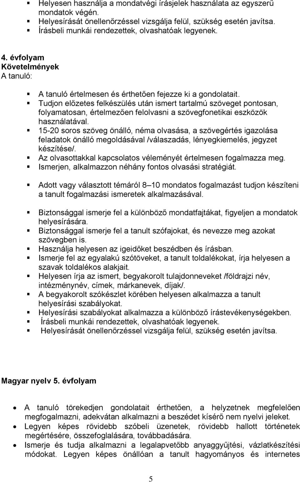 Tudjon előzetes felkészülés után ismert tartalmú szöveget pontosan, folyamatosan, értelmezően felolvasni a szövegfonetikai eszközök használatával.