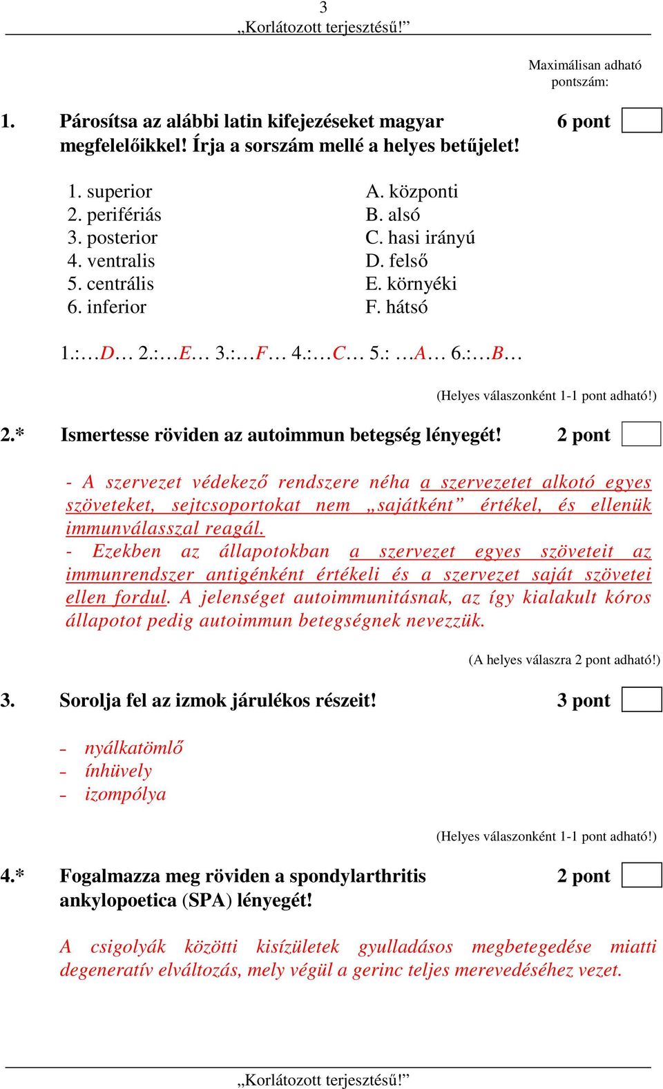 2 pont - A szervezet védekező rendszere néha a szervezetet alkotó egyes szöveteket, sejtcsoportokat nem sajátként értékel, és ellenük immunválasszal reagál.