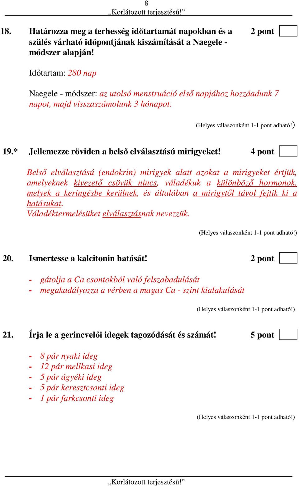 4 pont Belső elválasztású (endokrin) mirigyek alatt azokat a mirigyeket értjük, amelyeknek kivezető csövük nincs, váladékuk a különböző hormonok, melyek a keringésbe kerülnek, és általában a