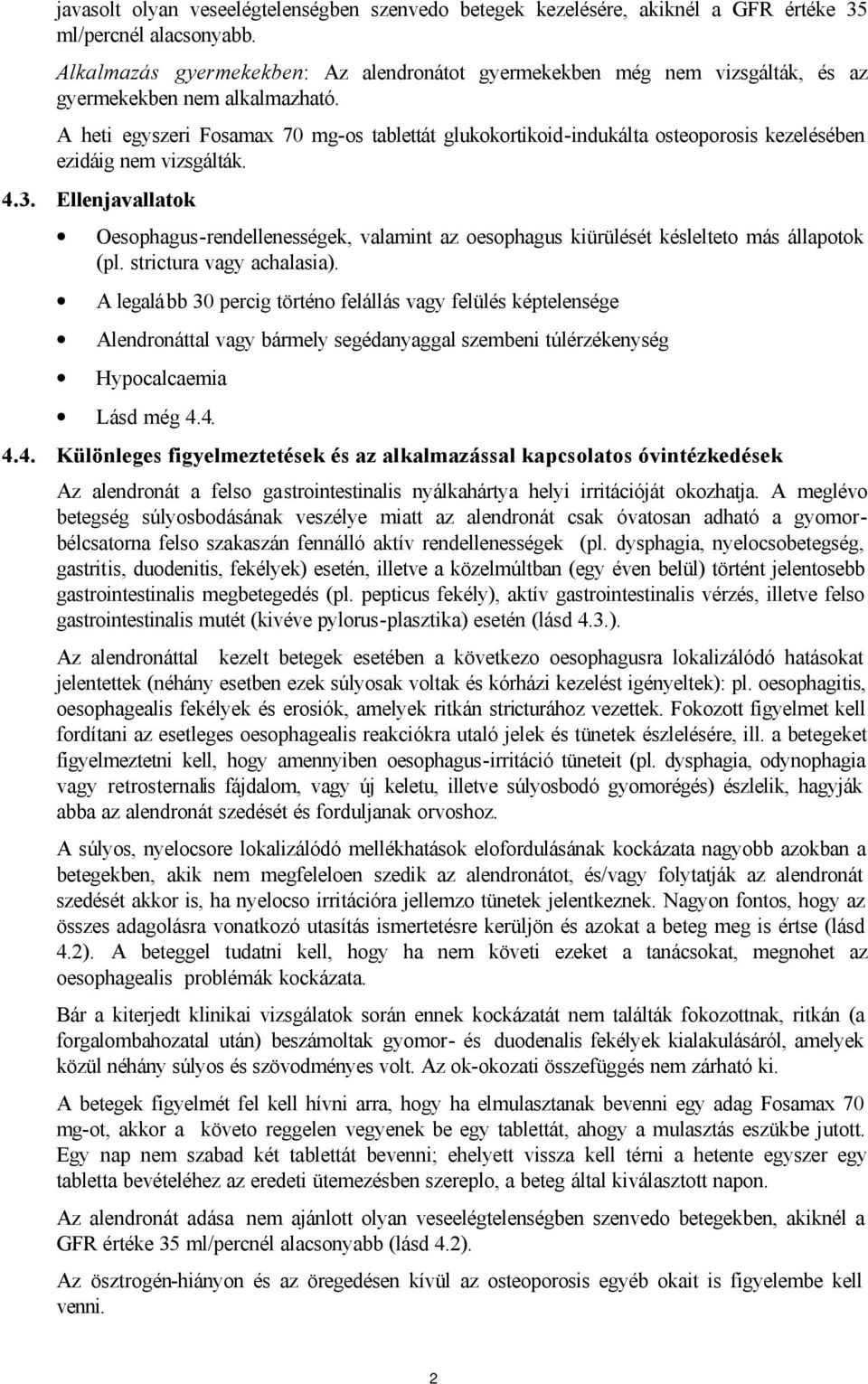 A heti egyszeri Fosamax 70 mg-os tablettát glukokortikoid-indukálta osteoporosis kezelésében ezidáig nem vizsgálták. 4.3.