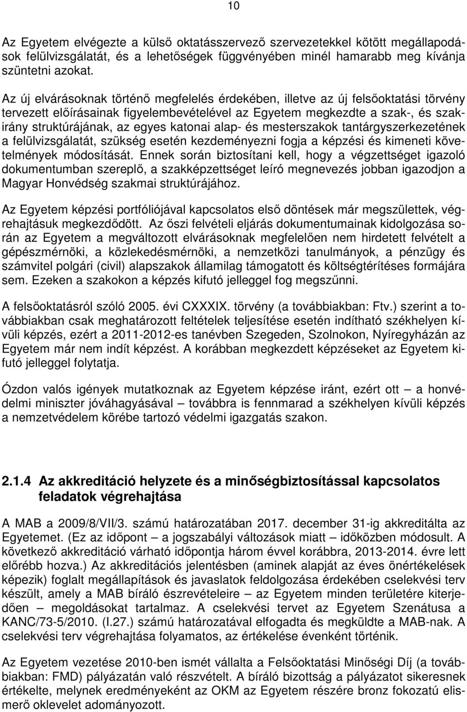 katonai alap- és mesterszakok tantárgyszerkezetének a felülvizsgálatát, szükség esetén kezdeményezni fogja a képzési és kimeneti követelmények módosítását.