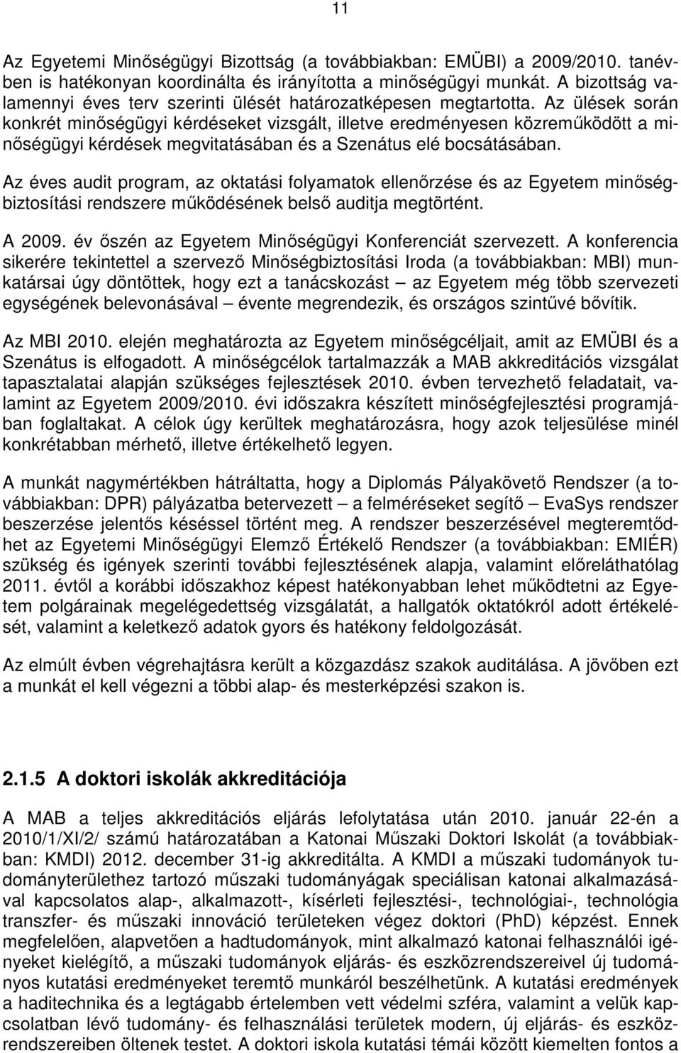 Az ülések során konkrét minıségügyi kérdéseket vizsgált, illetve eredményesen közremőködött a minıségügyi kérdések megvitatásában és a Szenátus elé bocsátásában.