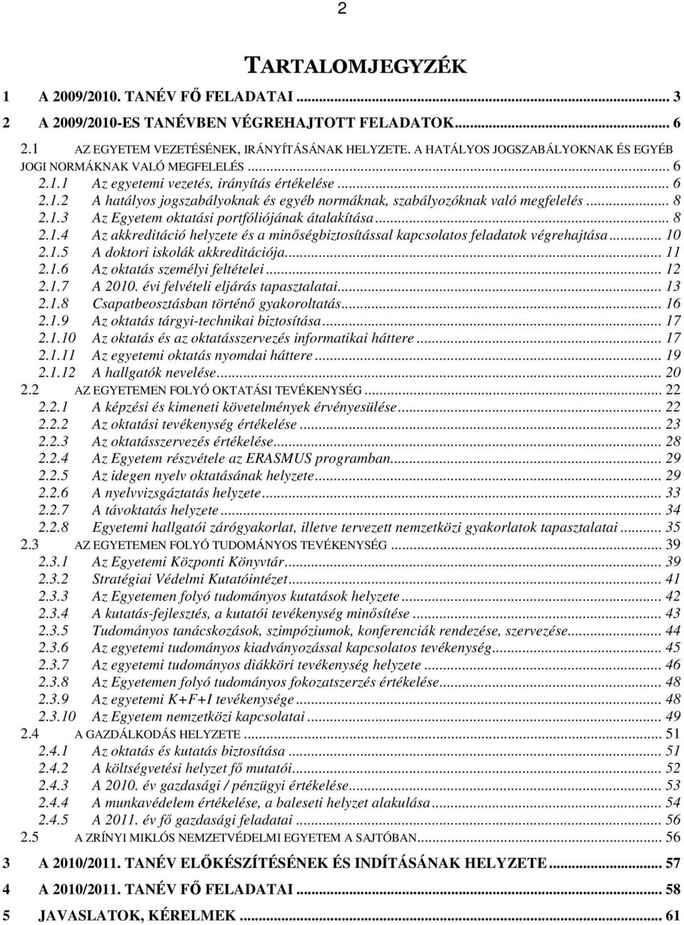 .. 8 2.1.3 Az Egyetem oktatási portfóliójának átalakítása... 8 2.1.4 Az akkreditáció helyzete és a minıségbiztosítással kapcsolatos feladatok végrehajtása... 10 2.1.5 A doktori iskolák akkreditációja.