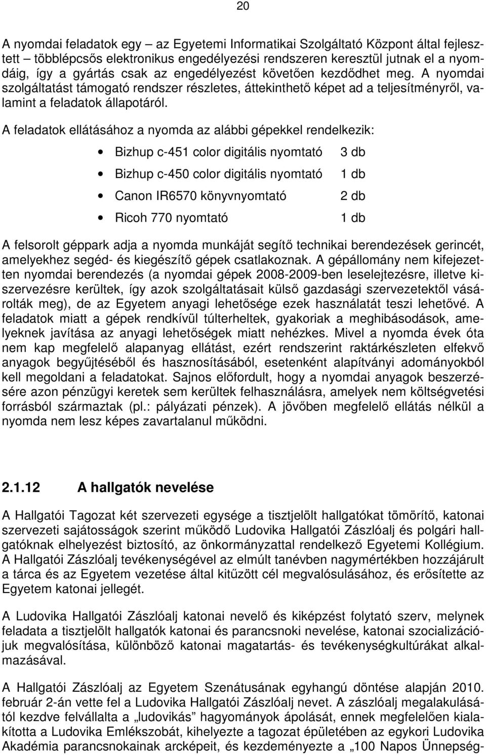 A feladatok ellátásához a nyomda az alábbi gépekkel rendelkezik: Bizhup c-451 color digitális nyomtató Bizhup c-450 color digitális nyomtató Canon IR6570 könyvnyomtató Ricoh 770 nyomtató 3 db 1 db 2