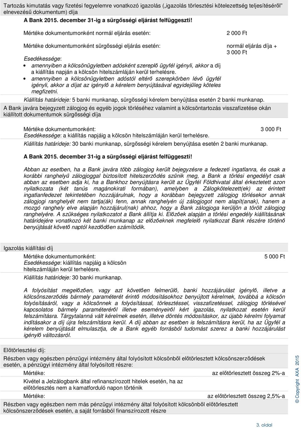 Mértéke dokumentumonként normál eljárás esetén: 2 000 Ft Mértéke dokumentumonként sürgősségi eljárás esetén: Esedékessége: amennyiben a kölcsönügyletben adósként szereplő ügyfél igényli, akkor a díj