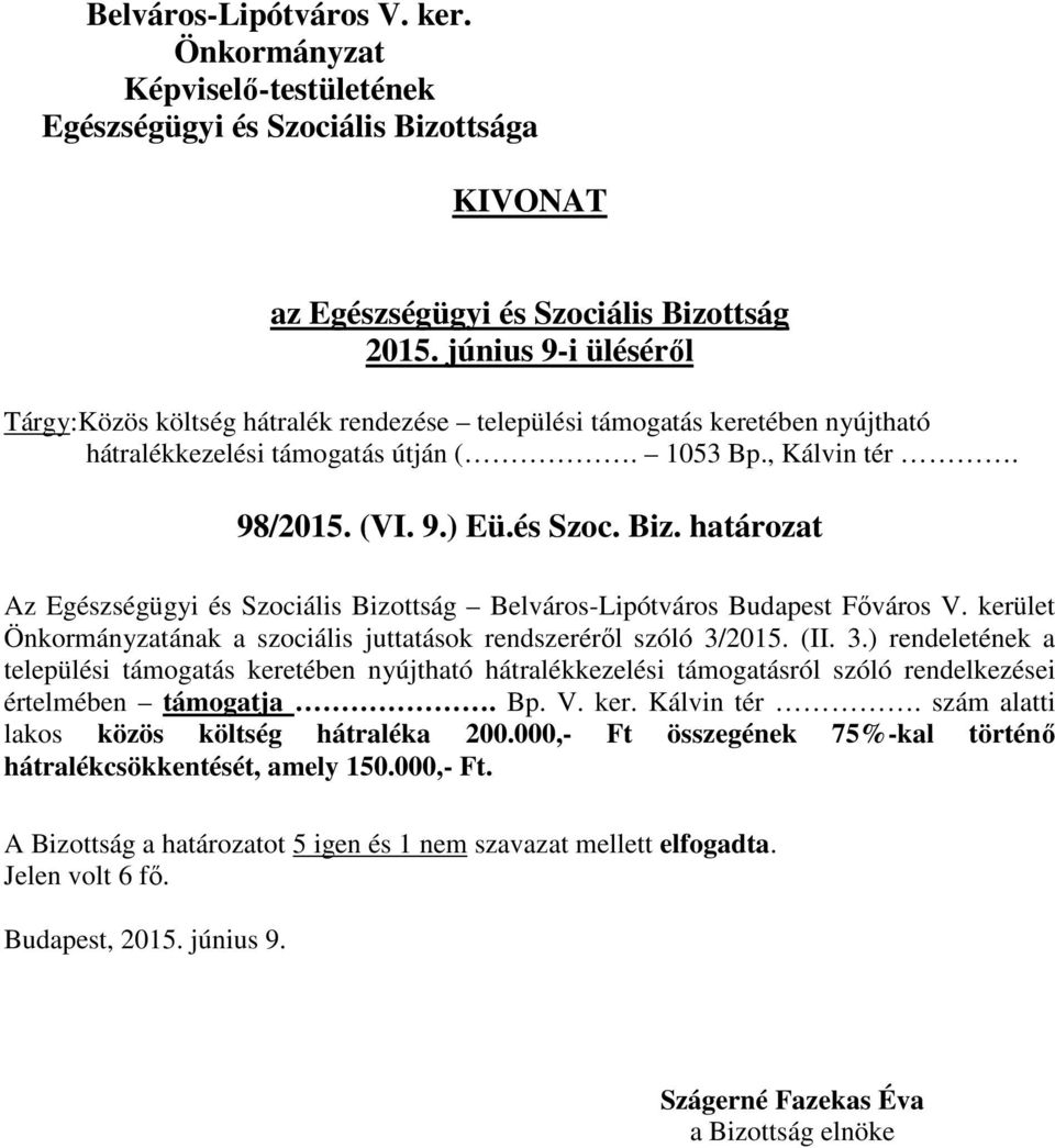 2015. (II. 3.) rendeletének a települési támogatás keretében nyújtható hátralékkezelési támogatásról szóló rendelkezései értelmében támogatja. Bp. V. ker. Kálvin tér.