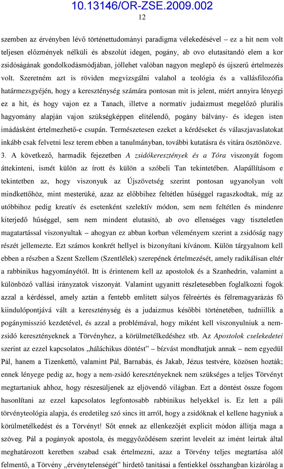 Szeretném azt is röviden megvizsgálni valahol a teológia és a vallásfilozófia határmezsgyéjén, hogy a kereszténység számára pontosan mit is jelent, miért annyira lényegi ez a hit, és hogy vajon ez a