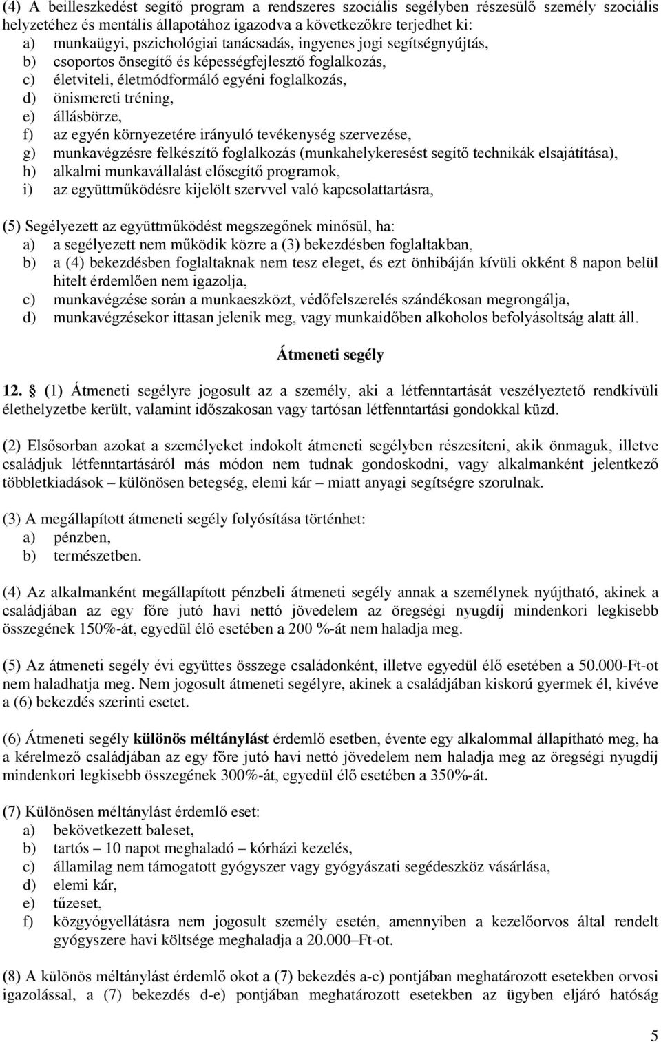 környezetére irányuló tevékenység szervezése, g) munkavégzésre felkészítő foglalkozás (munkahelykeresést segítő technikák elsajátítása), h) alkalmi munkavállalást elősegítő programok, i) az