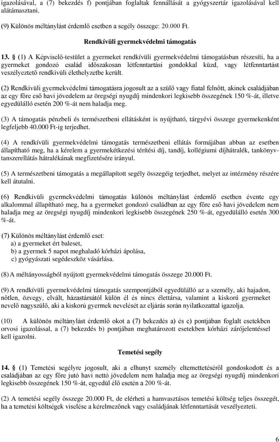 (1) A Képviselő-testület a gyermeket rendkívüli gyermekvédelmi támogatásban részesíti, ha a gyermeket gondozó család időszakosan létfenntartási gondokkal küzd, vagy létfenntartást veszélyeztető