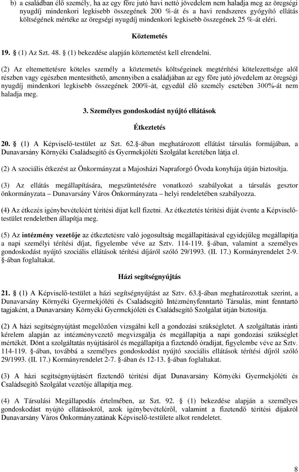 (2) Az eltemettetésre köteles személy a köztemetés költségeinek megtérítési kötelezettsége alól részben vagy egészben mentesíthető, amennyiben a családjában az egy főre jutó jövedelem az öregségi