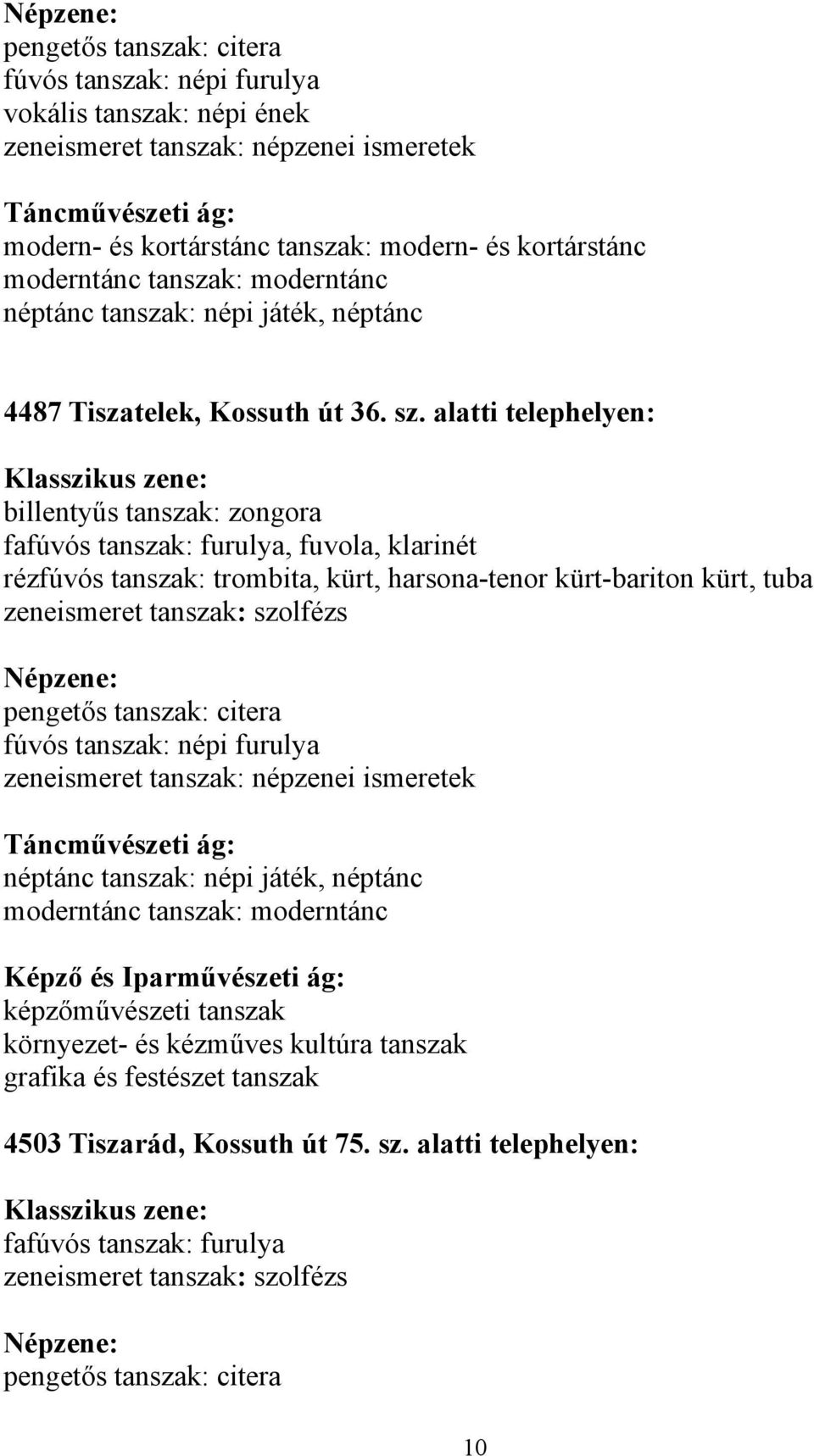 alatti telephelyen: billentyűs tanszak: zongora fafúvós tanszak: furulya, fuvola, klarinét rézfúvós tanszak: trombita, kürt, harsona-tenor kürt-bariton kürt,