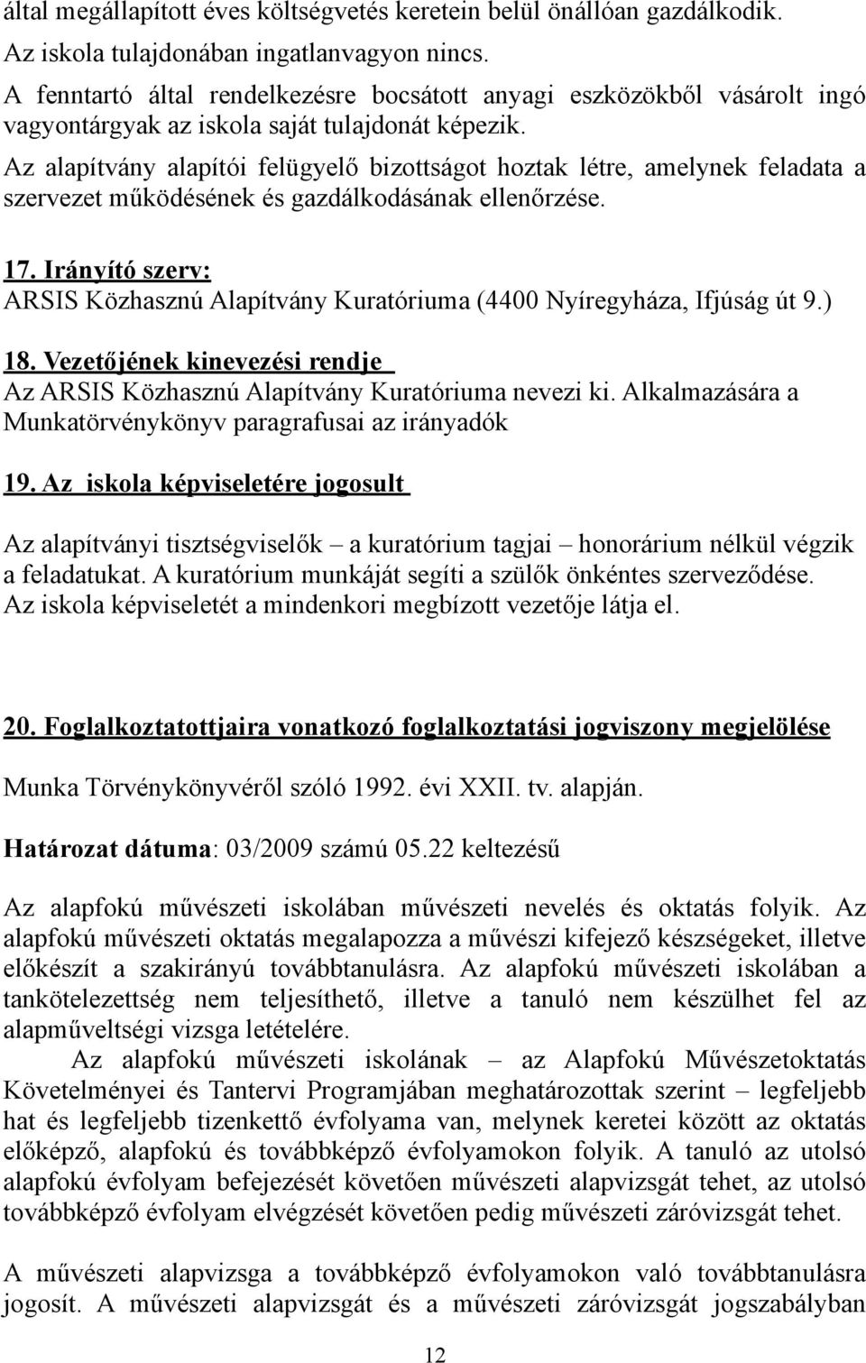 Az alapítvány alapítói felügyelő bizottságot hoztak létre, amelynek feladata a szervezet működésének és gazdálkodásának ellenőrzése. 17.