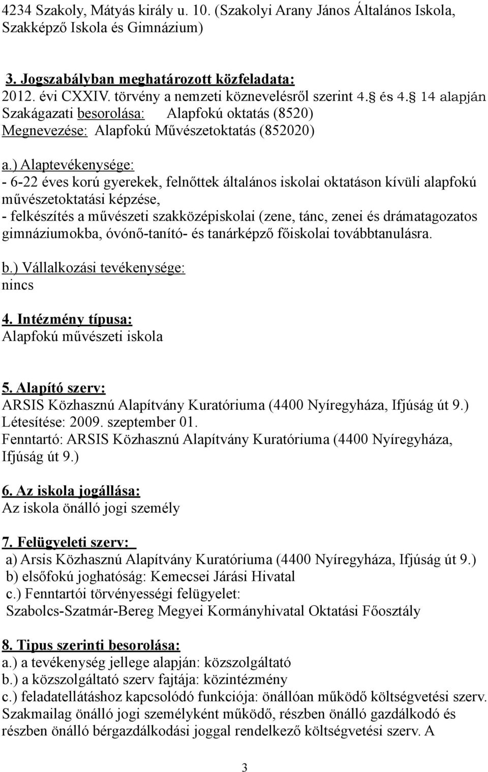 ) Alaptevékenysége: - 6-22 éves korú gyerekek, felnőttek általános iskolai oktatáson kívüli alapfokú művészetoktatási képzése, - felkészítés a művészeti szakközépiskolai (zene, tánc, zenei és