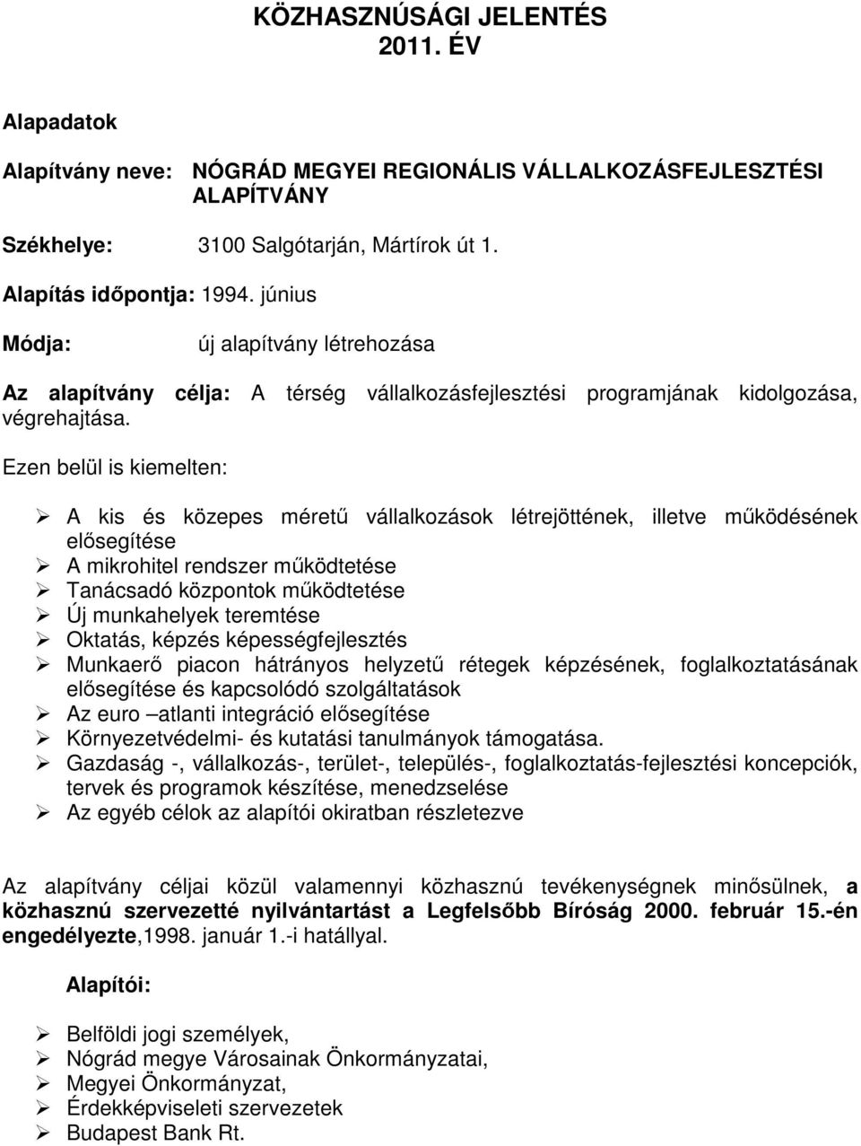 Ezen belül is kiemelten: A kis és közepes méretű vállalkozások létrejöttének, illetve működésének elősegítése A mikrohitel rendszer működtetése Tanácsadó központok működtetése Új munkahelyek