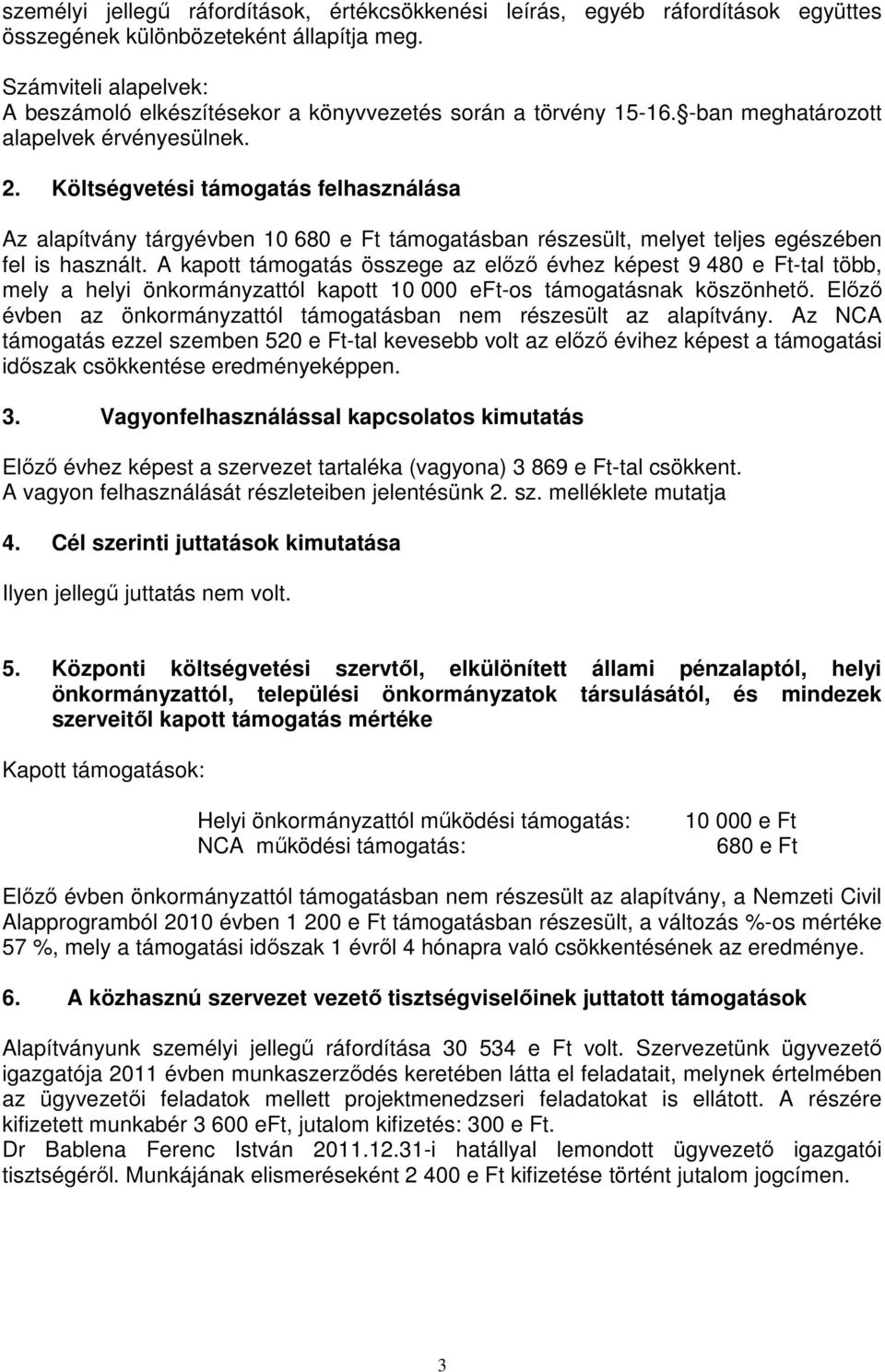 Költségvetési támogatás felhasználása Az alapítvány tárgyévben 10 680 e Ft támogatásban részesült, melyet teljes egészében fel is használt.