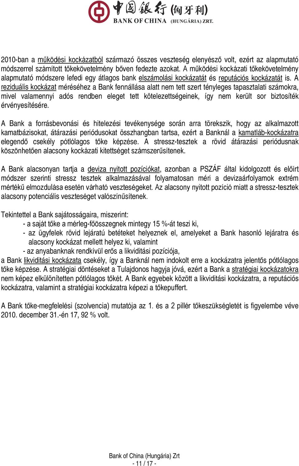 A reziduális kockázat méréséhez a Bank fennállása alatt nem tett szert tényleges tapasztalati számokra, mivel valamennyi adós rendben eleget tett kötelezettségeinek, így nem került sor biztosíték