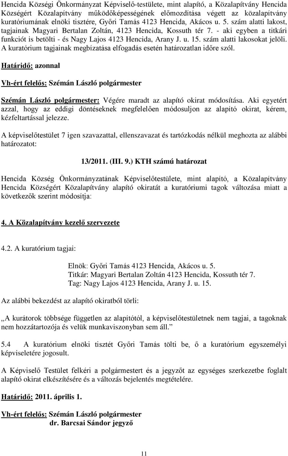 - aki egyben a titkári funkciót is betölti - és Nagy Lajos 4123 Hencida, Arany J. u. 15. szám alatti lakosokat jelöli. A kuratórium tagjainak megbízatása elfogadás esetén határozatlan időre szól.