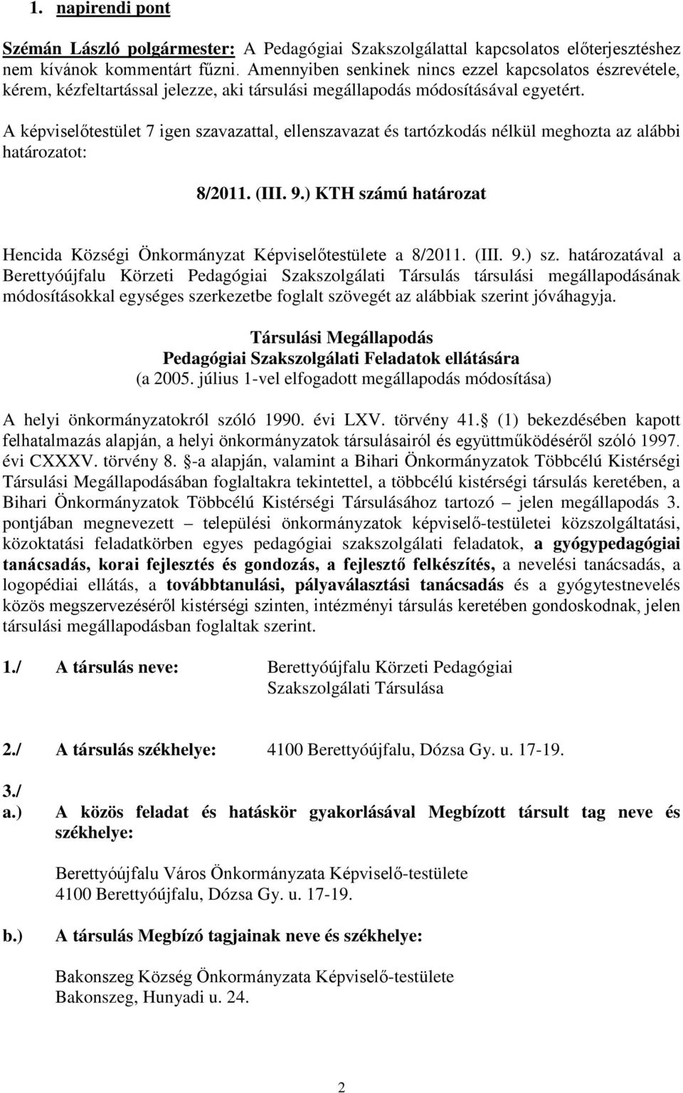 A képviselőtestület 7 igen szavazattal, ellenszavazat és tartózkodás nélkül meghozta az alábbi határozatot: 8/2011. (III. 9.