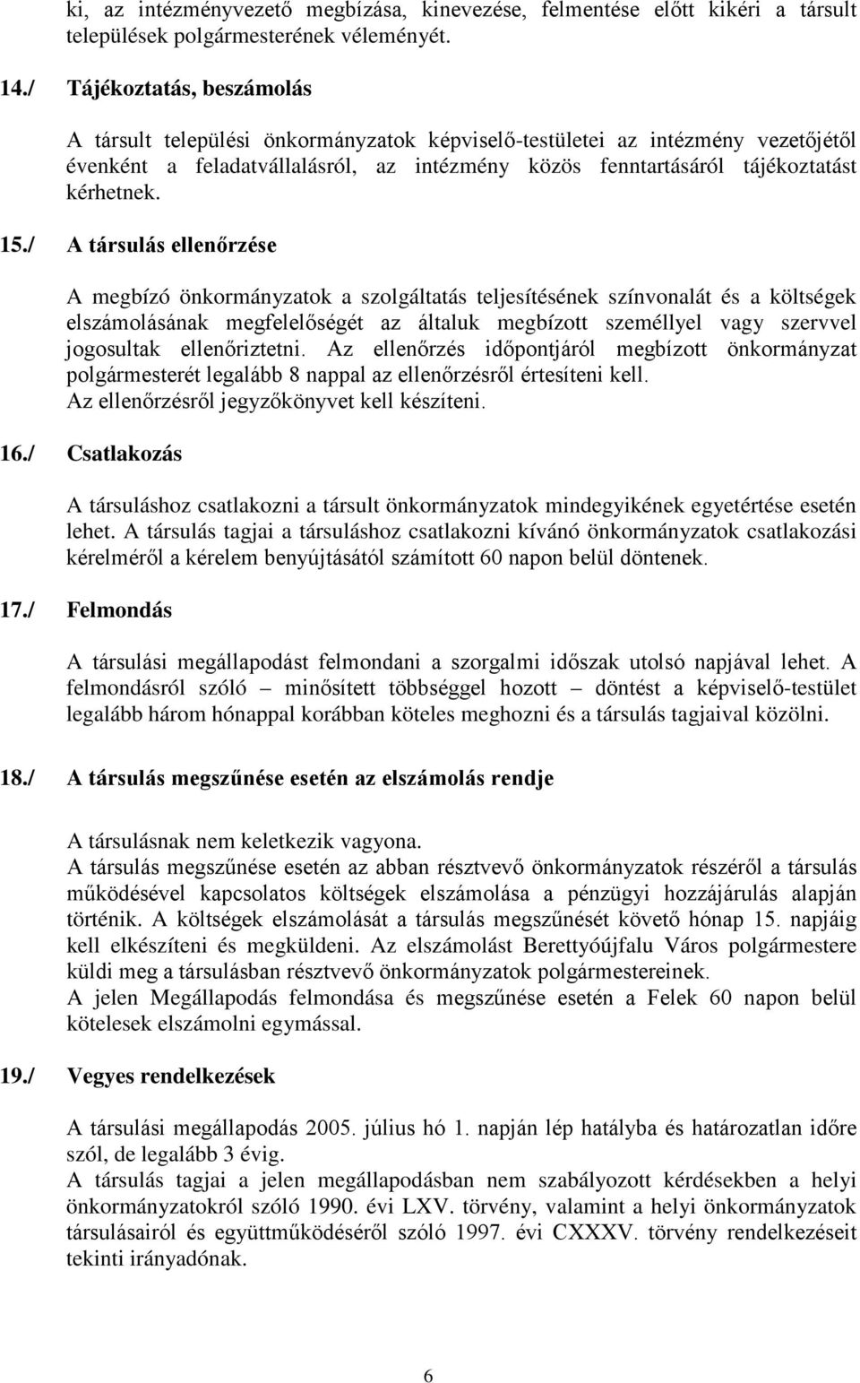 15./ A társulás ellenőrzése A megbízó önkormányzatok a szolgáltatás teljesítésének színvonalát és a költségek elszámolásának megfelelőségét az általuk megbízott személlyel vagy szervvel jogosultak