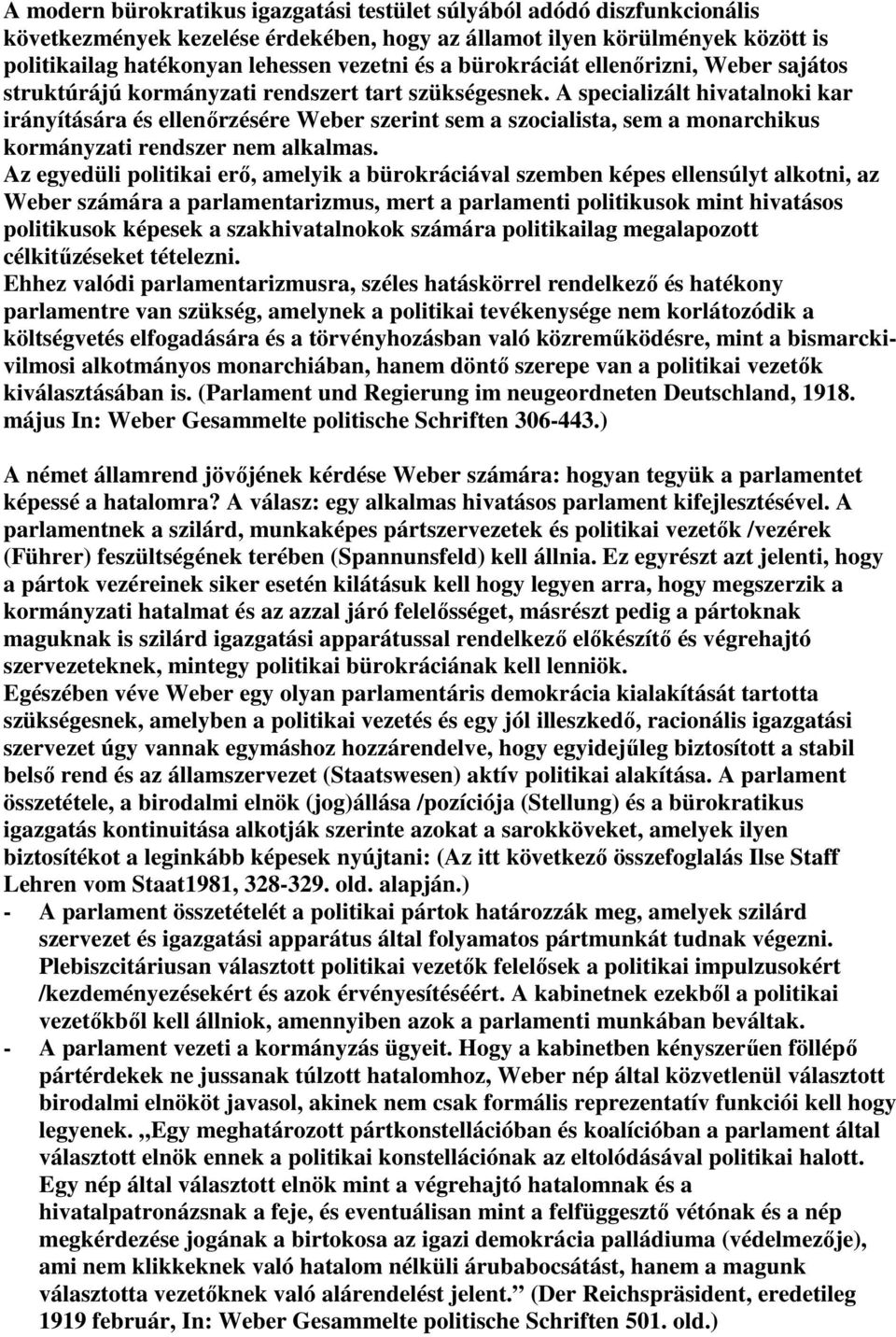 A specializált hivatalnoki kar irányítására és ellenőrzésére Weber szerint sem a szocialista, sem a monarchikus kormányzati rendszer nem alkalmas.