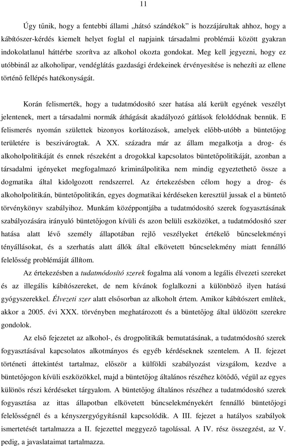 Korán felismerték, hogy a tudatmódosító szer hatása alá került egyének veszélyt jelentenek, mert a társadalmi normák áthágását akadályozó gátlások feloldódnak bennük.